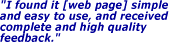I found it [web page] simple and easy to use, and received complete and high quality feedback.